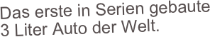 Das erste in Serien gebaute     3 Liter Auto der Welt.